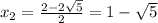 x_2=\frac{2-2\sqrt{5} }{2}=1-\sqrt{5}