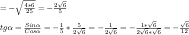 =-\sqrt{\frac{4*6}{25} }=-\frac{2\sqrt{6} }{5}\\\\tg\alpha =\frac{Sin\alpha }{Cos\alpha }=-\frac{1}{5} *\frac{5}{2\sqrt{6}}=-\frac{1}{2\sqrt{6} }=-\frac{1*\sqrt{6} }{2\sqrt{6}*\sqrt{6} }=-\frac{\sqrt{6} }{12}