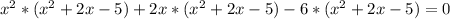 x^{2} *(x^{2} +2x-5)+2x*(x^{2} +2x-5)-6*(x^{2} +2x-5)=0