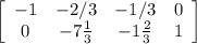 \left[\begin{array}{cccc}-1&-2/3&-1/3&0\\0&-7\frac{1}{3} &-1\frac{2}{3} &1\\\end{array}\right]