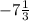 -7\frac{1}{3}