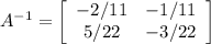 A^{-1}=\left[\begin{array}{ccc}-2/11&-1/11\\5/22&-3/22\\\end{array}\right]
