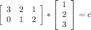 \left[\begin{array}{ccc}3&2&1\\0&1&2\\\end{array}\right] *\left[\begin{array}{ccc}1\\2\\3\end{array}\right]=c