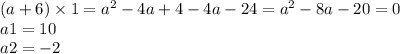 (a + 6) \times 1 = a {}^{2} - 4a + 4 - 4a - 24 = a {}^{2} - 8a - 20 = 0 \\ a1 = 10 \\ a2 = - 2