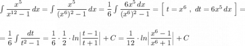 \int \dfrac{x^5}{x^{12}-1}\, dx=\int \dfrac{x^5}{(x^{6})^2-1}\, dx=\dfrac{1}{6}\int \dfrac{6x^5\, dx}{(x^{6})^2-1}=\Big[\ t=x^6\ ,\ dt=6x^5\, dx\ \Big]=\\\\\\=\dfrac{1}{6} \int \dfrac{dt}{t^2-1}=\dfrac{1}{6}\cdot \dfrac{1}{2}\cdot ln\Big|\dfrac{t-1}{t+1}\Big|+C=\dfrac{1}{12}\cdot ln\Big|\dfrac{x^6-1}{x^6+1}\Big|+C