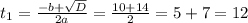 t_{1} = \frac{-b + \sqrt{D}}{2a} = \frac{10 + 14}{2} = 5 + 7 = 12