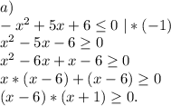 a)\ \\-x^2+5x+6\leq 0\ |*(-1)\\x^2-5x-6\geq 0\\x^2-6x+x-6\geq 0\\x*(x-6)+(x-6)\geq 0\\(x-6)*(x+1)\geq 0.