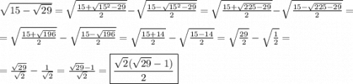 \sqrt{15-\sqrt{29}}=\sqrt{\frac{15+\sqrt{15^{2}-29}}{2}}-\sqrt{\frac{15-\sqrt{15^{2}-29}}{2}}=\sqrt{\frac{15+\sqrt{225-29}}{2}} -\sqrt{\frac{15-\sqrt{225-29}}{2}}=\\\\=\sqrt{\frac{15+\sqrt{196}}{2}}-\sqrt{\frac{15-\sqrt{196}}{2}}=\sqrt{\frac{15+14}{2}}-\sqrt{\frac{15-14}{2}}=\sqrt{\frac{29}{2}}-\sqrt{\frac{1}{2}}=\\\\=\frac{\sqrt{29}}{\sqrt{2}}-\frac{1}{\sqrt{2}}= \frac{\sqrt{29}-1 }{\sqrt{2}}=\boxed{\frac{\sqrt{2}(\sqrt{29}-1)}{2}}