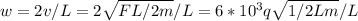w=2v/L=2\sqrt{FL/2m}/L=6*10^3q\sqrt{1/2Lm}/L