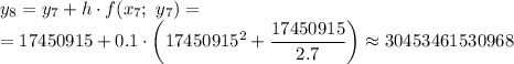 y_8=y_7+h\cdot f(x_7;\ y_7)=\\=17450915+0.1\cdot\left(17450915^2+\dfrac{17450915}{2.7} \right)\approx30453461530968