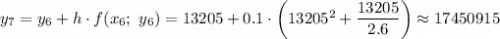 y_7=y_6+h\cdot f(x_6;\ y_6)=13205+0.1\cdot\left(13205^2+\dfrac{13205}{2.6} \right)\approx17450915