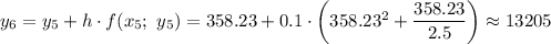 y_6=y_5+h\cdot f(x_5;\ y_5)=358.23+0.1\cdot\left(358.23^2+\dfrac{358.23}{2.5} \right)\approx13205