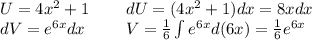 U = 4 {x}^{2} + 1 \: \: \: \: \: \: \: \: \: \: dU= (4 {x}^{2} + 1)dx = 8xdx \\ dV = {e}^{6x} dx \: \: \: \: \: \: \: \: \: \: \: V = \frac{1}{6} \int\limits {e}^{6x} d(6x) = \frac{1}{6} {e}^{6x}