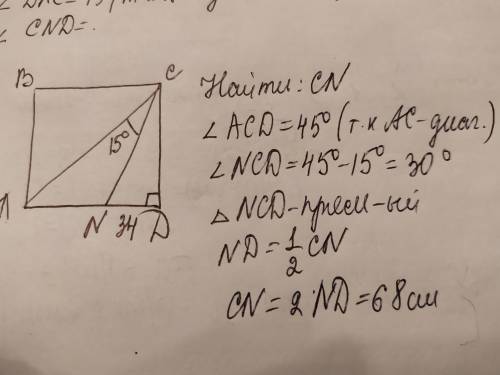 В квадрате abcd проведен отрезок cn так, что nd = 34см, угол ACN = 15о Найдите отрезок CN