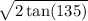 \sqrt{2 \tan(135) }