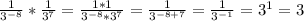 \frac{1}{3^{-8} } * \frac{1}{3^{7} } = \frac{1*1}{3^{-8}*3^{7} } =\frac{1}{3^{-8+7} } =\frac{1}{3^{-1} }=3^{1} = 3