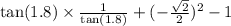 \tan(1.8) \times \frac{1}{ \tan(1.8) } + ( - \frac{ \sqrt{2} }{2} ) {}^{2} - 1