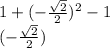 1 + ( - \frac{ \sqrt{2} }{2} ) {}^{2} - 1 \\ ( - \frac{ \sqrt{2} }{2} )