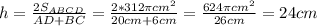 h = \frac{2S_{ABCD}}{AD+BC} = \frac{2*312\pi cm^{2} }{20cm+6cm} = \frac{624\pi cm^{2} }{26 cm} = 24 cm
