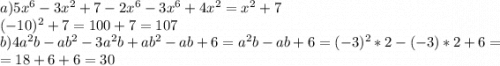a)5x^6-3x^2+7-2x^6-3x^6+4x^2=x^2+7\\(-10)^2+7=100+7=107\\b)4a^2b-ab^2-3a^2b+ab^2-ab+6=a^2b-ab+6=(-3)^2*2-(-3)*2+6=\\=18+6+6=30