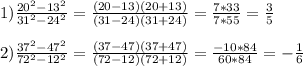 1)\frac{20^2-13^2}{31^2-24^2} =\frac{(20-13)(20+13)}{(31-24)(31+24)}=\frac{7*33}{7*55} =\frac{3}{5} \\\\2)\frac{37^2-47^2}{72^2-12^2} =\frac{(37-47)(37+47)}{(72-12)(72+12)} =\frac{-10*84}{60*84} =-\frac{1}{6}