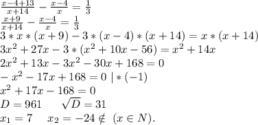 \frac{x-4+13}{x+14}- \frac{x-4}{x} =\frac{1}{3}\\ \frac{x+9}{x+14} -\frac{x-4}{x} =\frac{1}{3} \\3*x*(x+9)-3*(x-4)*(x+14)=x*(x+14)\\3x^2+27x-3*(x^2+10x-56)=x^2+14x\\2x^2+13x-3x^2-30x+168=0\\-x^2-17x+168=0\ |*(-1)\\x^2+17x-168=0\\D=961\ \ \ \ \ \sqrt{D}=31\\x_1=7\ \ \ \ x_2=-24\notin\ (x \in N). \\