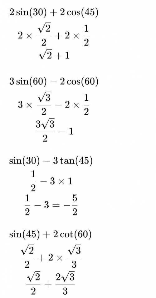 Найдите значение выражения: 1) 2sin30° + 2соѕ45; 2) 3sin60° — 2cos60°;3) sin30° — Зtg45°; 4) sin45°