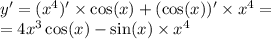 y' = ( {x}^{4} )' \times \cos(x) + ( \cos(x) )' \times {x}^{4} = \\ = 4 {x}^{3} \cos(x) - \sin(x) \times {x}^{4}
