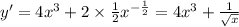 y' = 4 {x}^{3} + 2 \times \frac{1}{2} {x}^{ - \frac{1} {2} } = 4 {x}^{3} + \frac{1}{ \sqrt{x} }