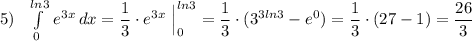 5)\ \ \int\limits^{ln3}_0\, e^{3x}\, dx=\dfrac{1}{3}\cdot e^{3x}\ \Big|_0^{ln3}=\dfrac{1}{3}\cdot (3^{3ln3}-e^0)=\dfrac{1}{3}\cdot (27-1)=\dfrac{26}{3}
