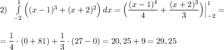 2)\ \ \int\limits^1_{-2}\Big((x-1)^3+(x+2)^2\Big)\, dx=\Big(\dfrac{(x-1)^4}{4}+\dfrac{(x+2)^3}{3}\Big)\Big|_{-2}^1=\\\\\\=\dfrac{1}{4}\cdot (0+81)+\dfrac{1}{3}\cdot (27-0)=20,25+9=29,25