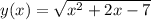 y(x) = \sqrt{x^2+2x-7}