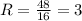 R=\frac{48}{16} = 3