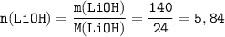 \tt n(LiOH)=\dfrac{m(LiOH)}{M(LiOH)}=\dfrac{140}{24}=5,84