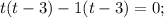 t(t-3)-1(t-3)=0;