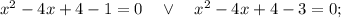 x^{2}-4x+4-1=0 \quad \vee \quad x^{2}-4x+4-3=0;