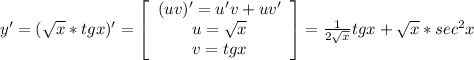 y'=(\sqrt{x}* tgx)'=\left[\begin{array}{ccc}(uv)'=u'v+uv'\\u=\sqrt{x} \\v=tgx\end{array}\right] =\frac{1}{2\sqrt{x} } tgx+\sqrt{x} *sec^2x