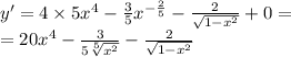 y' = 4 \times 5 {x}^{4} - \frac{3}{5} {x}^{ - \frac{2}{5} } - \frac{2}{ \sqrt{1 - {x}^{2} } } + 0 = \\ = 20 {x}^{4} - \frac{3}{5 \sqrt[5]{ {x}^{2} } } - \frac{2}{ \sqrt{1 - {x}^{2} } }