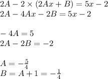 2A - 2 \times (2Ax + B) = 5x - 2 \\ 2A- 4Ax - 2B = 5x - 2 \\ \\ - 4A= 5 \\ 2A - 2B= - 2 \\ \\ A = - \frac{5}{4} \\ B = A+ 1 = - \frac{1}{4}