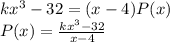 k {x}^{3} - 32 = (x - 4) P(x) \\ P(x) = \frac{k {x}^{3} - 32 }{x - 4}