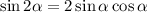 \sin2 \alpha = 2\sin \alpha \cos \alpha