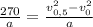 \frac{270}{a} = \frac{v_{0,5}^2 - v_{0}^2}{a}