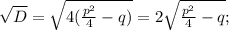 \sqrt{D}=\sqrt{4(\frac{p^{2}}{4}-q)}=2\sqrt{\frac{p^{2}}{4}-q};