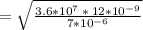 = \sqrt{\frac{3.6*10^{7} \: * \: 12*10^{-9} }{7*10^{-6} } }