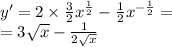 y '= 2 \times \frac{3}{2} {x}^{ \frac{1}{2} } - \frac{1}{2} {x}^{ - \frac{1}{2} } = \\ = 3 \sqrt{x} - \frac{1}{2 \sqrt{x} }