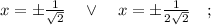 x= \pm \frac{1}{\sqrt{2}} \quad \vee \quad x= \pm \frac{1}{2\sqrt{2}} \quad ;