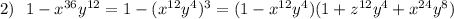 2)\ \ 1-x^{36}y^{12}=1-(x^{12}y^4)^3=(1-x^{12}y^4)(1+z^{12}y^4+x^{24}y^8)