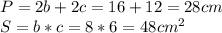 P = 2b + 2c = 16 + 12 = 28 cm\\S = b*c=8*6=48 cm^{2}