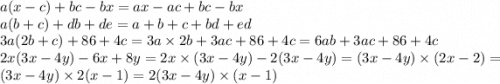 a (x - c)+ bc - bx = ax - ac + bc - bx \\ a (b + c)+ db + de = a + b + c + bd + ed \\ 3a (2b+c)+86 +4c = 3a \times 2b + 3ac + 86 + 4c = 6ab + 3ac + 86 + 4c \\ 2x (3x - 4y) - 6x+8y = 2x \times (3x - 4y) - 2(3x - 4y) = (3x - 4y) \times (2x - 2) = (3x - 4y) \times 2(x - 1) = 2(3x - 4y) \times (x - 1)
