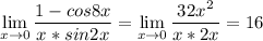 \displaystyle \lim_{x \to 0}\frac{1-cos8x}{x*sin2x}= \lim_{x \to 0} \frac{32x^2}{x*2x } =16